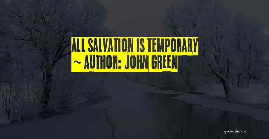 John Green Quotes: All Salvation Is Temporary