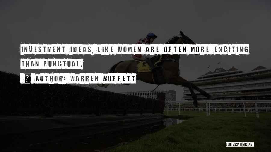 Warren Buffett Quotes: Investment Ideas, Like Women Are Often More Exciting Than Punctual.