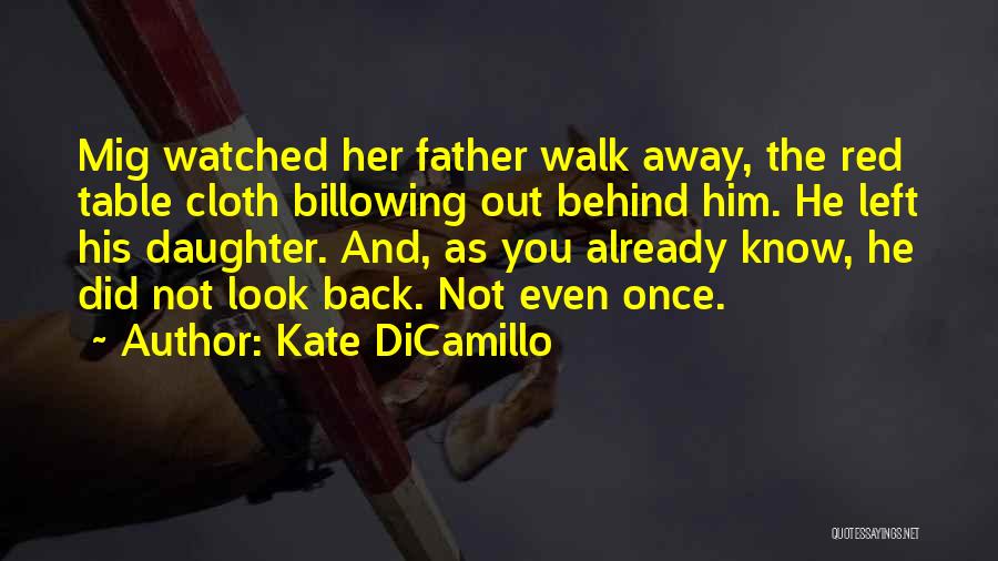 Kate DiCamillo Quotes: Mig Watched Her Father Walk Away, The Red Table Cloth Billowing Out Behind Him. He Left His Daughter. And, As