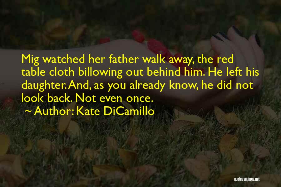 Kate DiCamillo Quotes: Mig Watched Her Father Walk Away, The Red Table Cloth Billowing Out Behind Him. He Left His Daughter. And, As