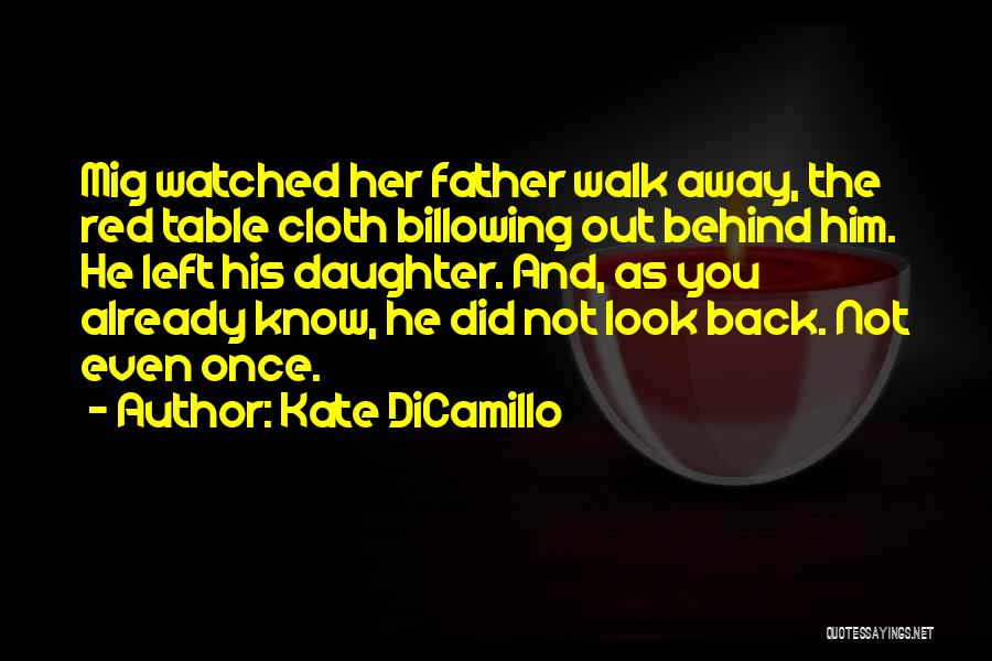 Kate DiCamillo Quotes: Mig Watched Her Father Walk Away, The Red Table Cloth Billowing Out Behind Him. He Left His Daughter. And, As