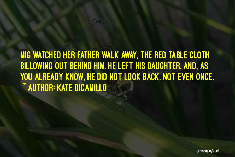 Kate DiCamillo Quotes: Mig Watched Her Father Walk Away, The Red Table Cloth Billowing Out Behind Him. He Left His Daughter. And, As