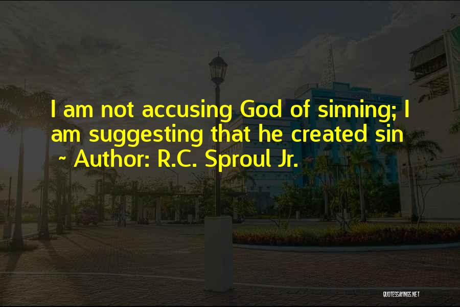 R.C. Sproul Jr. Quotes: I Am Not Accusing God Of Sinning; I Am Suggesting That He Created Sin