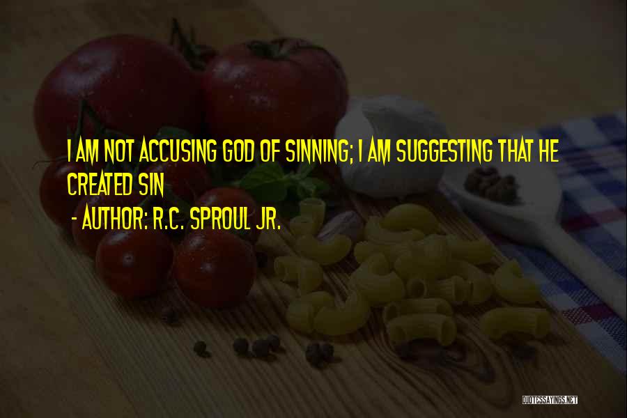 R.C. Sproul Jr. Quotes: I Am Not Accusing God Of Sinning; I Am Suggesting That He Created Sin