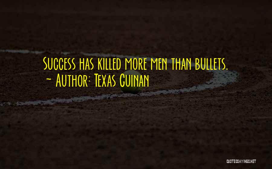 Texas Guinan Quotes: Success Has Killed More Men Than Bullets.