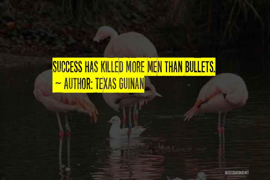 Texas Guinan Quotes: Success Has Killed More Men Than Bullets.