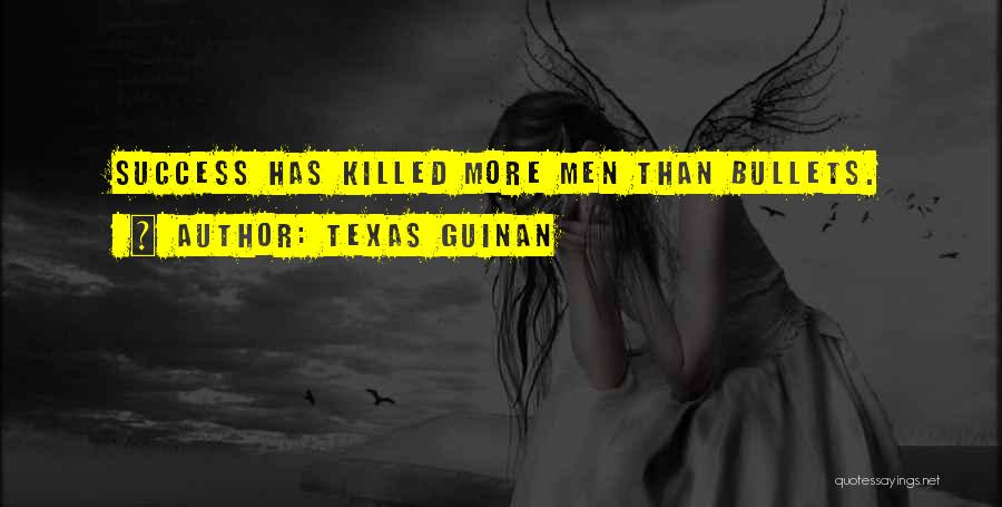 Texas Guinan Quotes: Success Has Killed More Men Than Bullets.