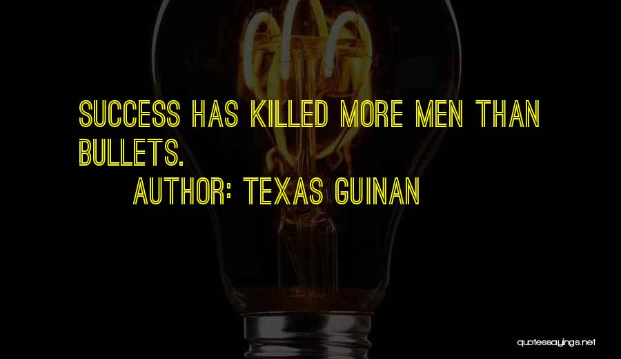 Texas Guinan Quotes: Success Has Killed More Men Than Bullets.