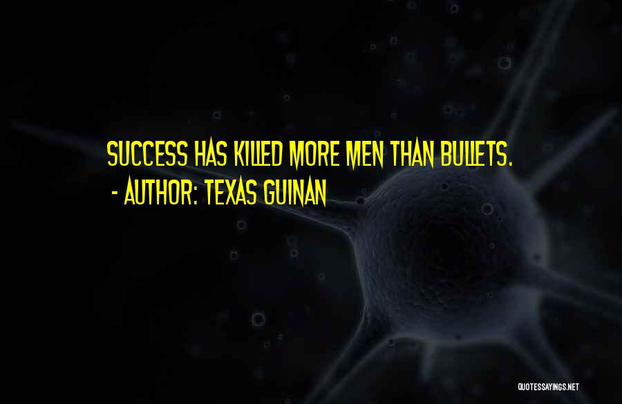 Texas Guinan Quotes: Success Has Killed More Men Than Bullets.