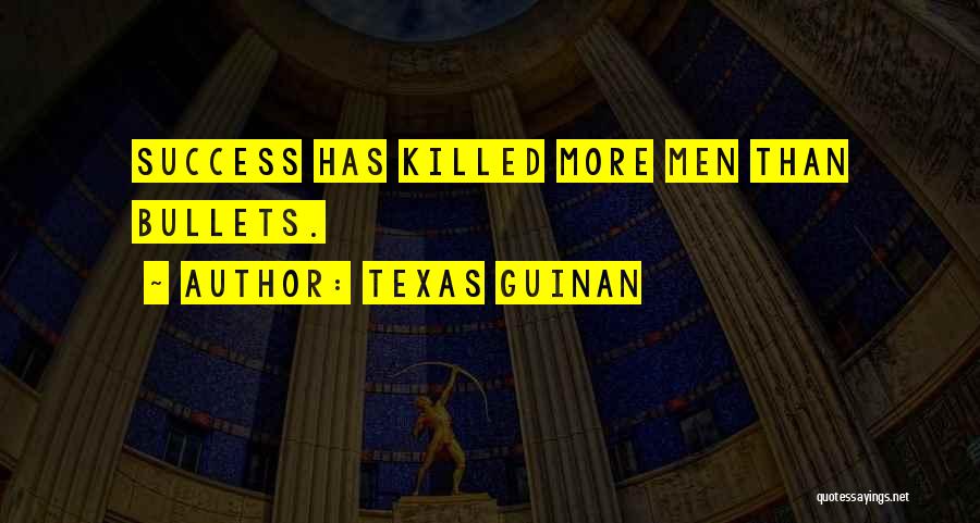 Texas Guinan Quotes: Success Has Killed More Men Than Bullets.