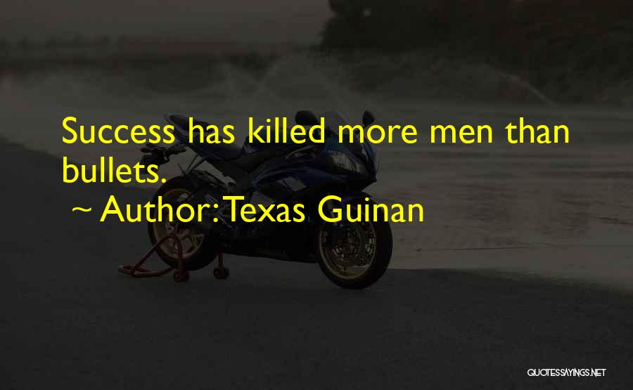 Texas Guinan Quotes: Success Has Killed More Men Than Bullets.