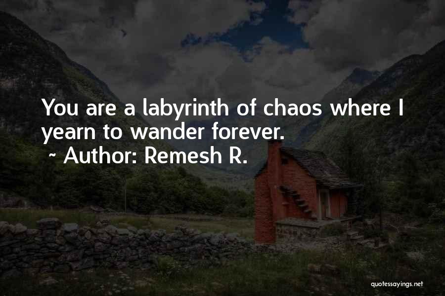 Remesh R. Quotes: You Are A Labyrinth Of Chaos Where I Yearn To Wander Forever.