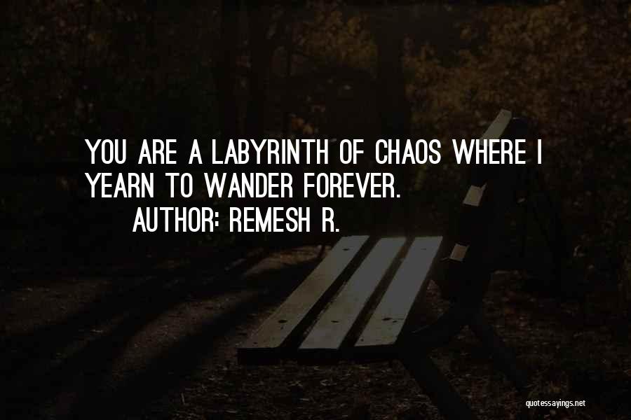 Remesh R. Quotes: You Are A Labyrinth Of Chaos Where I Yearn To Wander Forever.