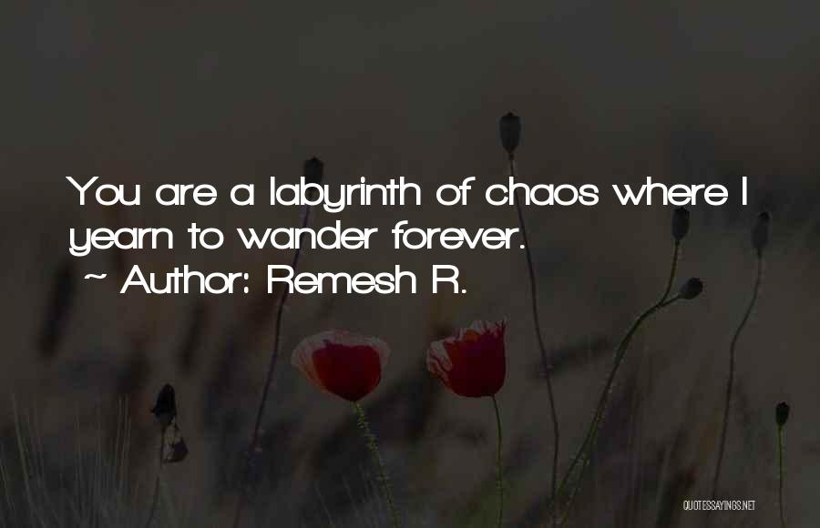 Remesh R. Quotes: You Are A Labyrinth Of Chaos Where I Yearn To Wander Forever.