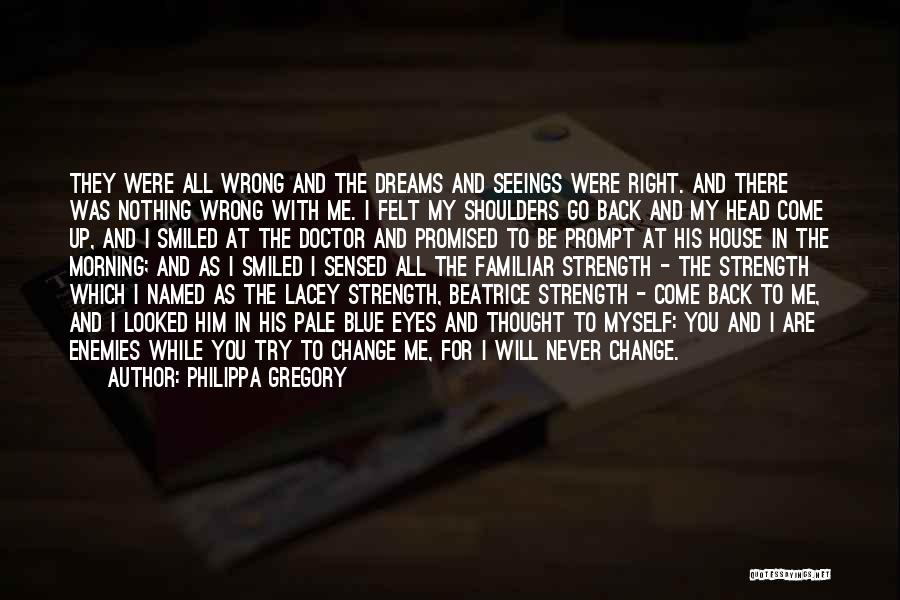 Philippa Gregory Quotes: They Were All Wrong And The Dreams And Seeings Were Right. And There Was Nothing Wrong With Me. I Felt