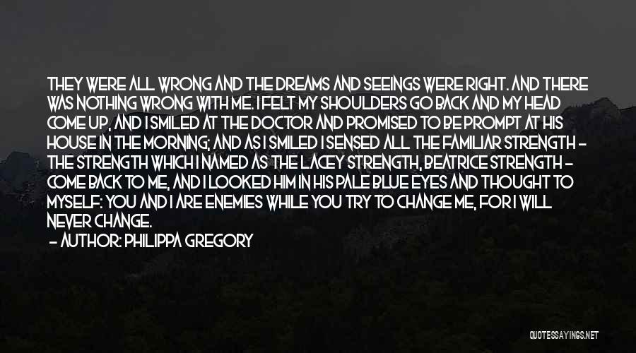 Philippa Gregory Quotes: They Were All Wrong And The Dreams And Seeings Were Right. And There Was Nothing Wrong With Me. I Felt