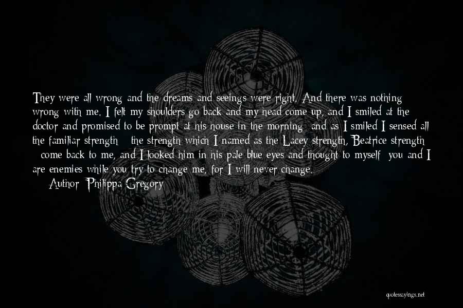 Philippa Gregory Quotes: They Were All Wrong And The Dreams And Seeings Were Right. And There Was Nothing Wrong With Me. I Felt