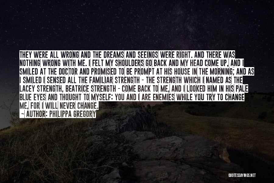 Philippa Gregory Quotes: They Were All Wrong And The Dreams And Seeings Were Right. And There Was Nothing Wrong With Me. I Felt