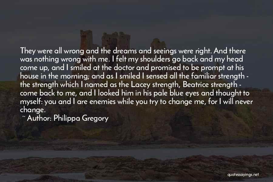 Philippa Gregory Quotes: They Were All Wrong And The Dreams And Seeings Were Right. And There Was Nothing Wrong With Me. I Felt