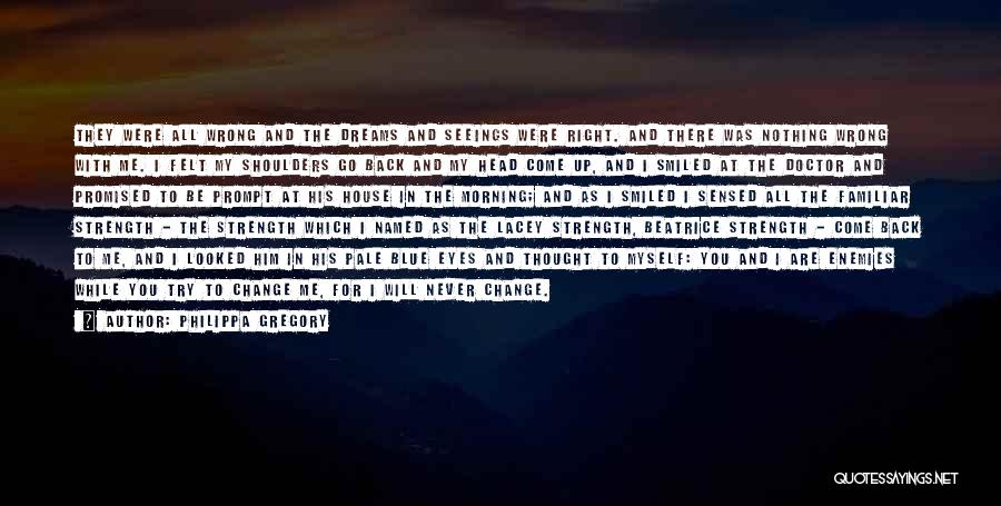 Philippa Gregory Quotes: They Were All Wrong And The Dreams And Seeings Were Right. And There Was Nothing Wrong With Me. I Felt