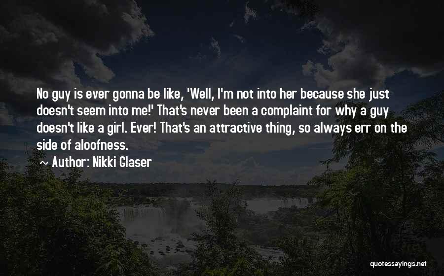 Nikki Glaser Quotes: No Guy Is Ever Gonna Be Like, 'well, I'm Not Into Her Because She Just Doesn't Seem Into Me!' That's