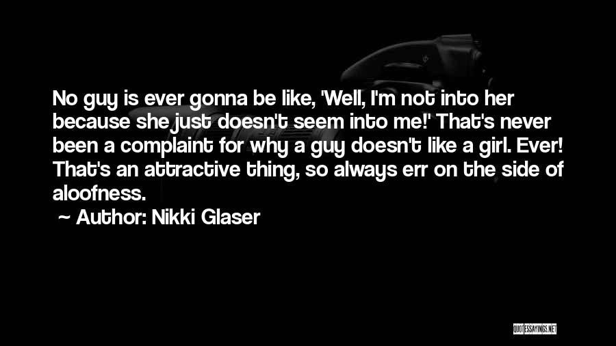 Nikki Glaser Quotes: No Guy Is Ever Gonna Be Like, 'well, I'm Not Into Her Because She Just Doesn't Seem Into Me!' That's