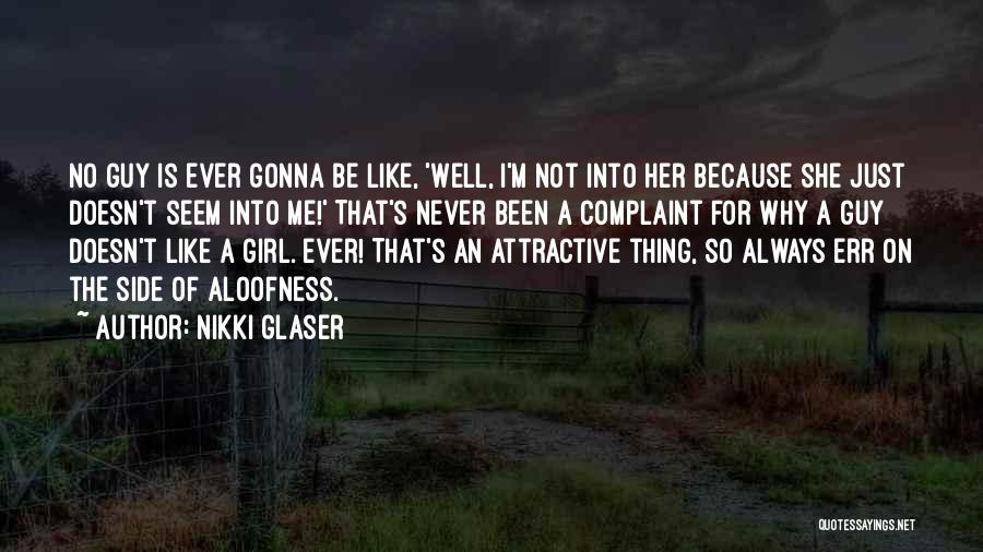 Nikki Glaser Quotes: No Guy Is Ever Gonna Be Like, 'well, I'm Not Into Her Because She Just Doesn't Seem Into Me!' That's