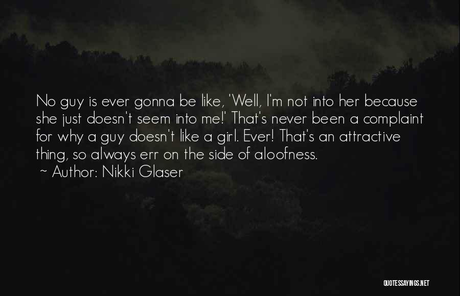 Nikki Glaser Quotes: No Guy Is Ever Gonna Be Like, 'well, I'm Not Into Her Because She Just Doesn't Seem Into Me!' That's