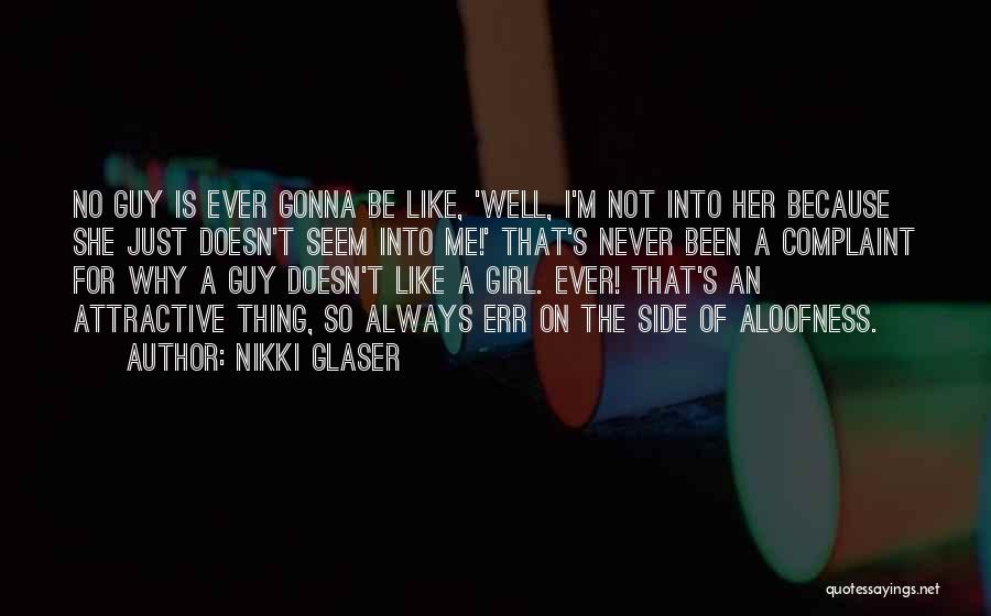 Nikki Glaser Quotes: No Guy Is Ever Gonna Be Like, 'well, I'm Not Into Her Because She Just Doesn't Seem Into Me!' That's