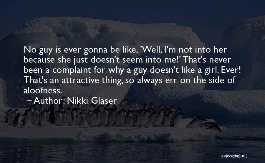 Nikki Glaser Quotes: No Guy Is Ever Gonna Be Like, 'well, I'm Not Into Her Because She Just Doesn't Seem Into Me!' That's