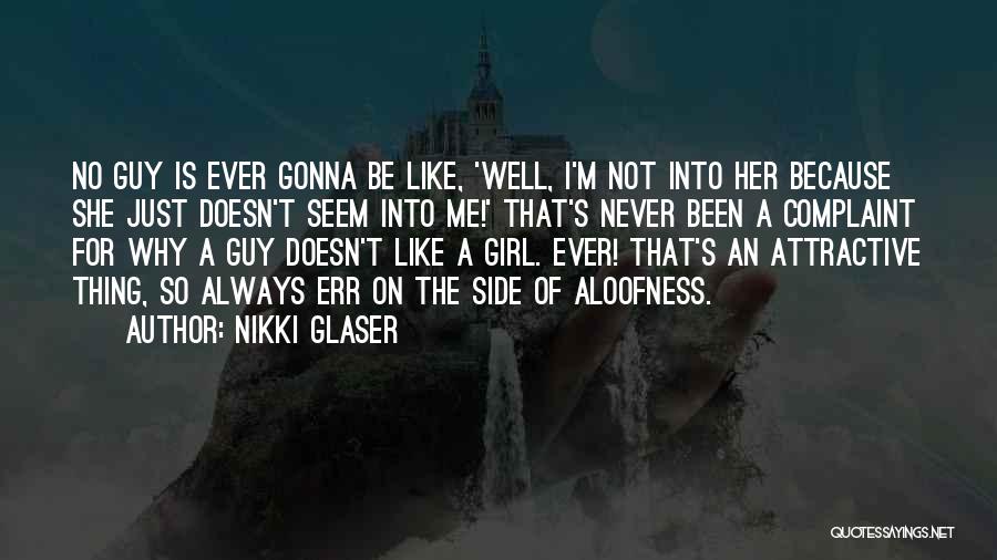 Nikki Glaser Quotes: No Guy Is Ever Gonna Be Like, 'well, I'm Not Into Her Because She Just Doesn't Seem Into Me!' That's