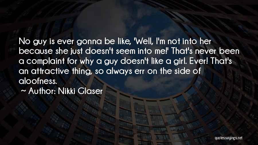 Nikki Glaser Quotes: No Guy Is Ever Gonna Be Like, 'well, I'm Not Into Her Because She Just Doesn't Seem Into Me!' That's