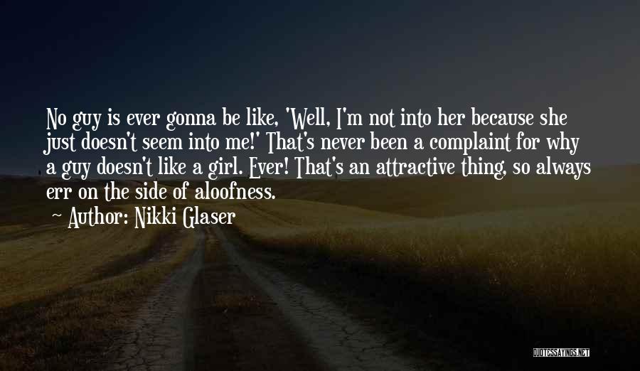 Nikki Glaser Quotes: No Guy Is Ever Gonna Be Like, 'well, I'm Not Into Her Because She Just Doesn't Seem Into Me!' That's