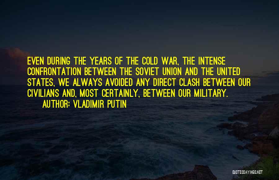 Vladimir Putin Quotes: Even During The Years Of The Cold War, The Intense Confrontation Between The Soviet Union And The United States, We