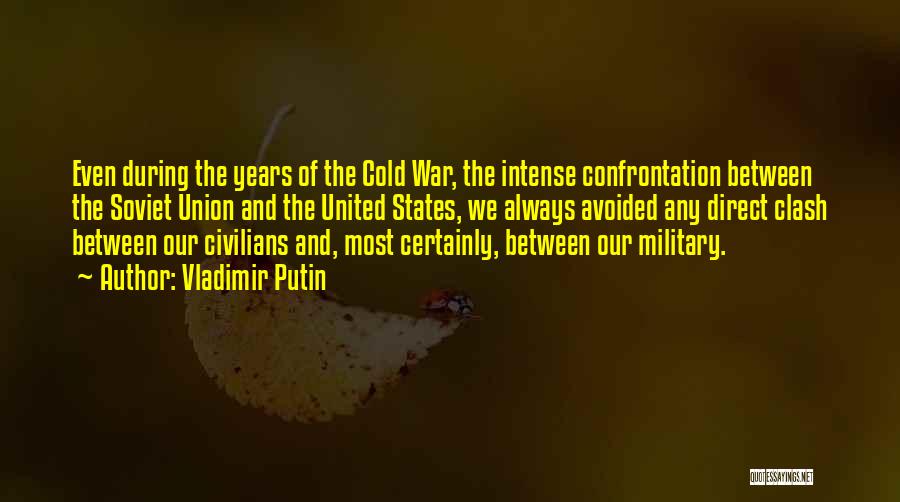 Vladimir Putin Quotes: Even During The Years Of The Cold War, The Intense Confrontation Between The Soviet Union And The United States, We