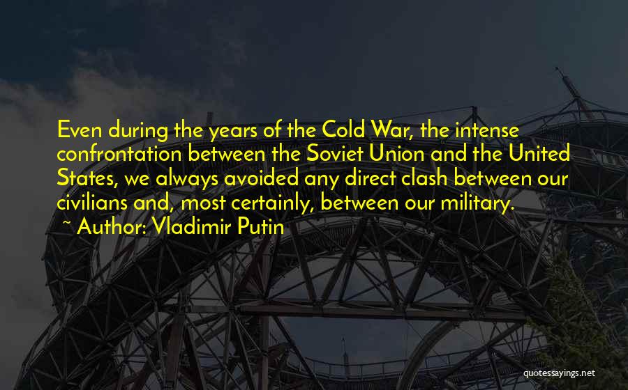 Vladimir Putin Quotes: Even During The Years Of The Cold War, The Intense Confrontation Between The Soviet Union And The United States, We