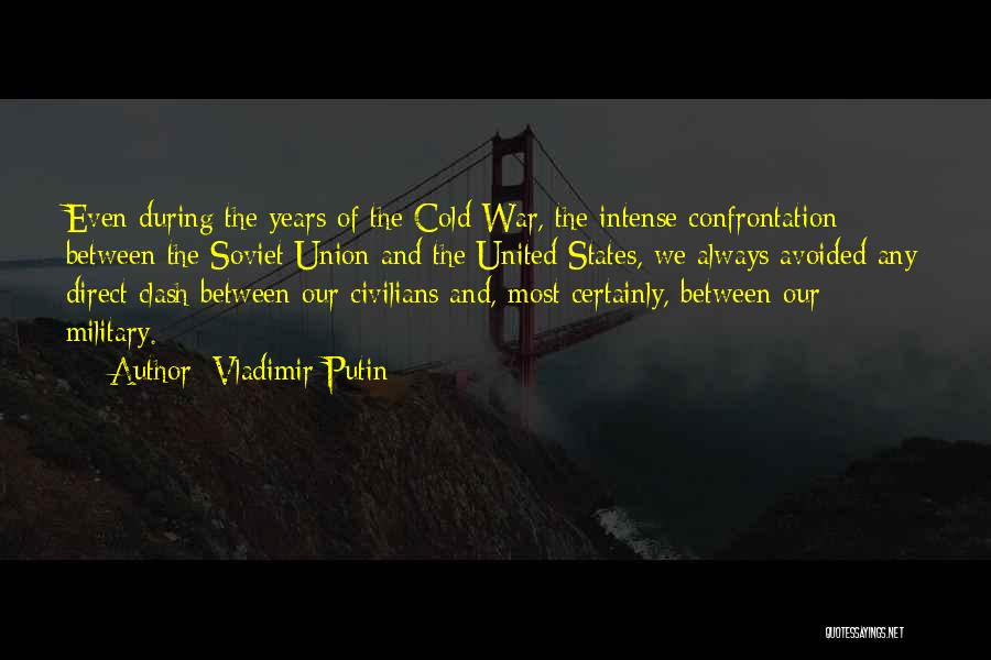 Vladimir Putin Quotes: Even During The Years Of The Cold War, The Intense Confrontation Between The Soviet Union And The United States, We