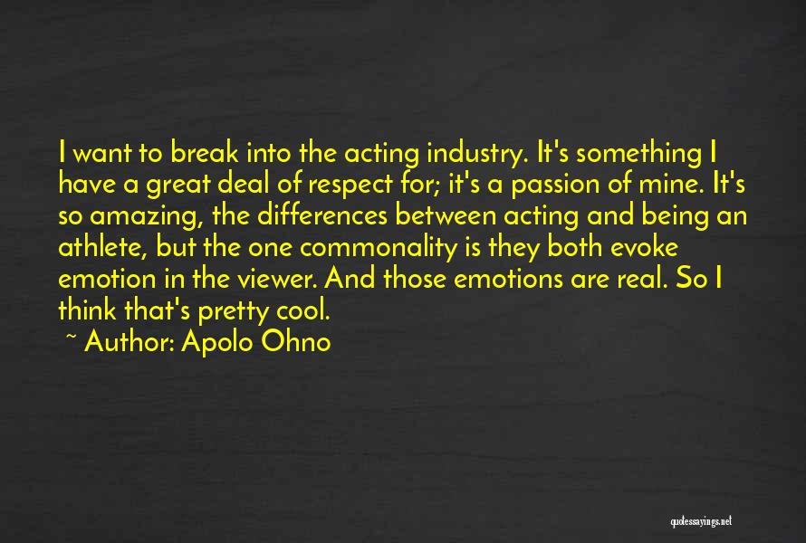 Apolo Ohno Quotes: I Want To Break Into The Acting Industry. It's Something I Have A Great Deal Of Respect For; It's A