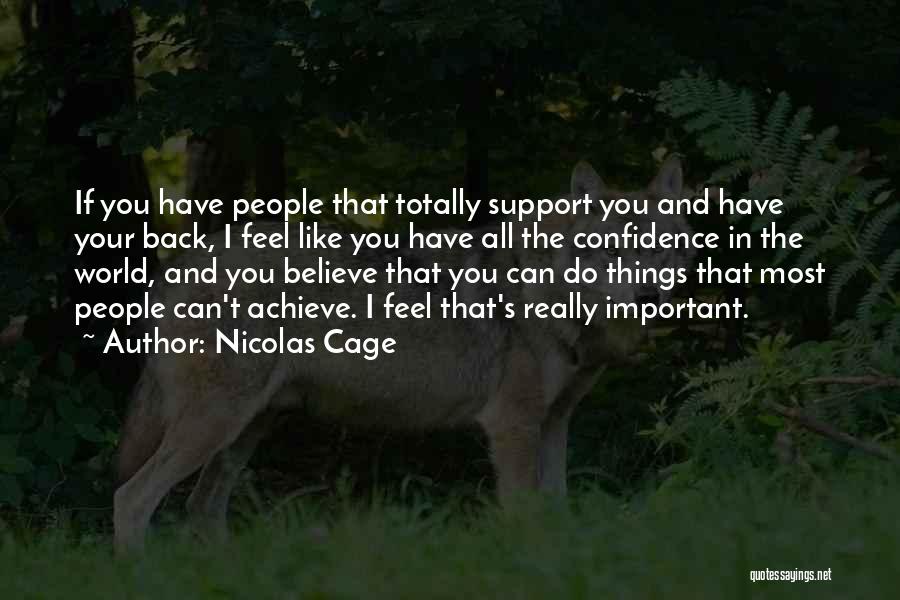 Nicolas Cage Quotes: If You Have People That Totally Support You And Have Your Back, I Feel Like You Have All The Confidence