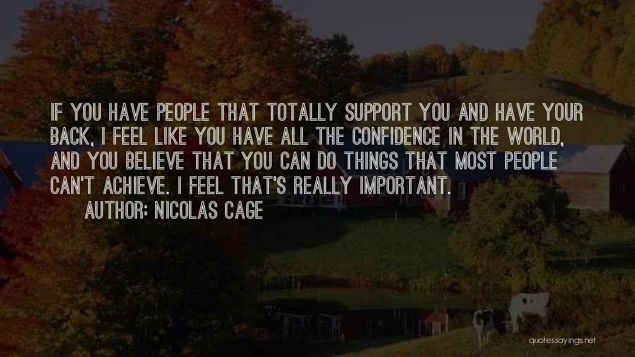 Nicolas Cage Quotes: If You Have People That Totally Support You And Have Your Back, I Feel Like You Have All The Confidence