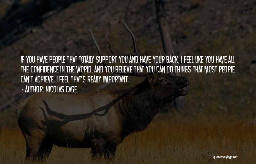 Nicolas Cage Quotes: If You Have People That Totally Support You And Have Your Back, I Feel Like You Have All The Confidence