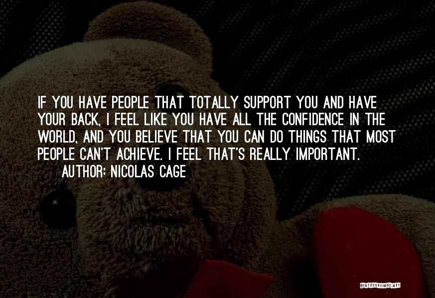 Nicolas Cage Quotes: If You Have People That Totally Support You And Have Your Back, I Feel Like You Have All The Confidence