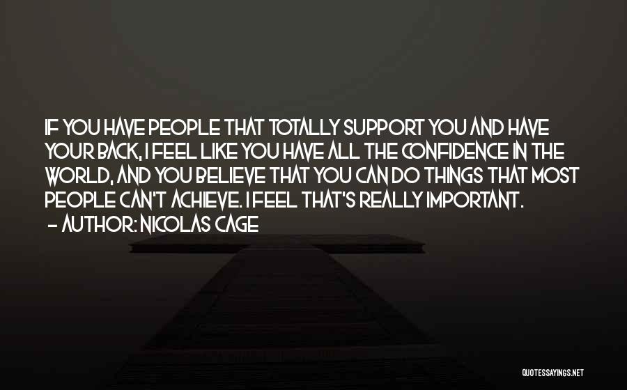 Nicolas Cage Quotes: If You Have People That Totally Support You And Have Your Back, I Feel Like You Have All The Confidence