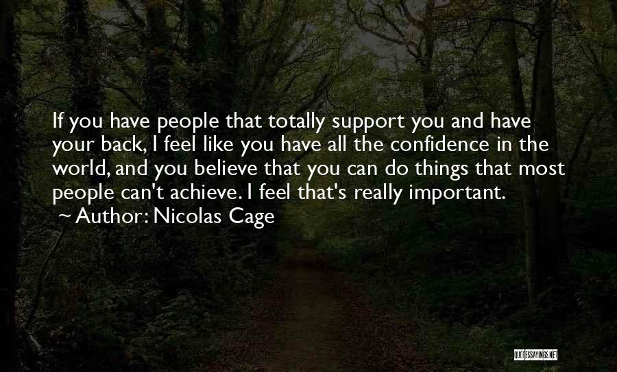 Nicolas Cage Quotes: If You Have People That Totally Support You And Have Your Back, I Feel Like You Have All The Confidence