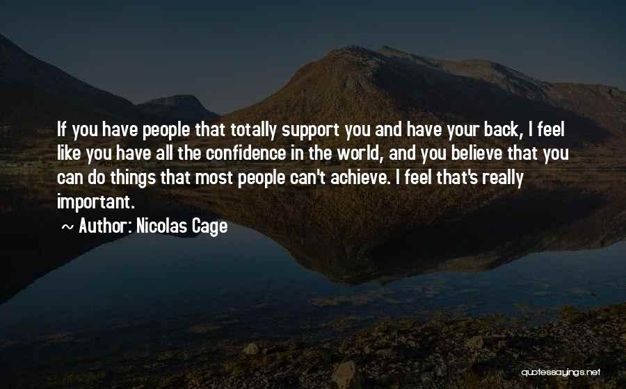 Nicolas Cage Quotes: If You Have People That Totally Support You And Have Your Back, I Feel Like You Have All The Confidence