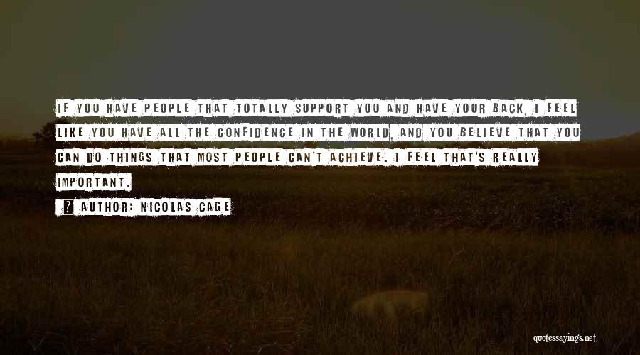 Nicolas Cage Quotes: If You Have People That Totally Support You And Have Your Back, I Feel Like You Have All The Confidence