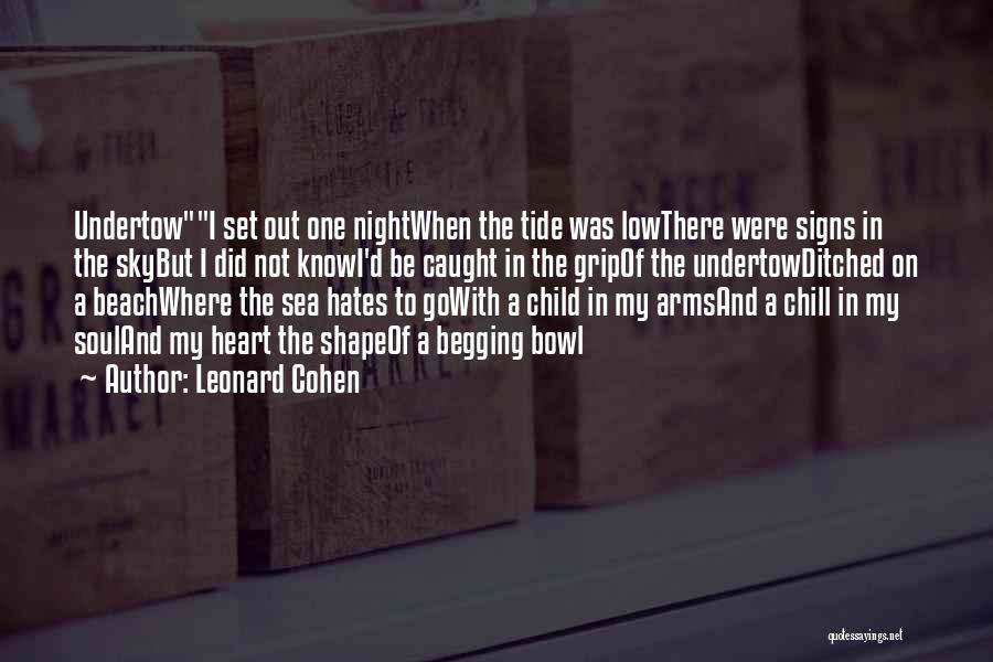 Leonard Cohen Quotes: Undertowi Set Out One Nightwhen The Tide Was Lowthere Were Signs In The Skybut I Did Not Knowi'd Be Caught