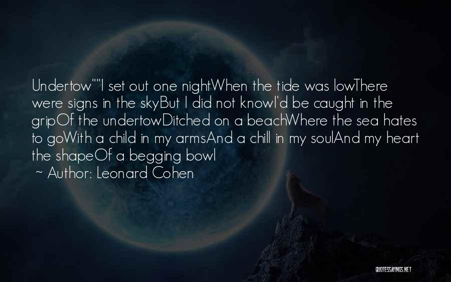 Leonard Cohen Quotes: Undertowi Set Out One Nightwhen The Tide Was Lowthere Were Signs In The Skybut I Did Not Knowi'd Be Caught