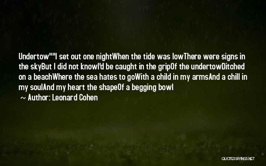 Leonard Cohen Quotes: Undertowi Set Out One Nightwhen The Tide Was Lowthere Were Signs In The Skybut I Did Not Knowi'd Be Caught