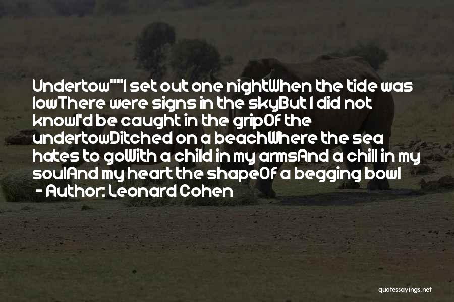 Leonard Cohen Quotes: Undertowi Set Out One Nightwhen The Tide Was Lowthere Were Signs In The Skybut I Did Not Knowi'd Be Caught